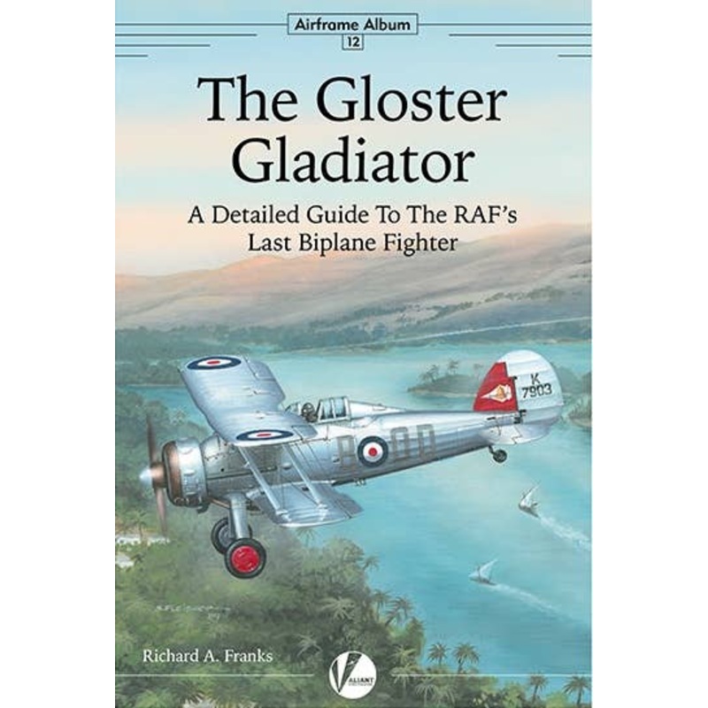 Airframe Album No.12 The Gloster Gladiator A Detailed Guide To The RAF's Last Biplane Fighter