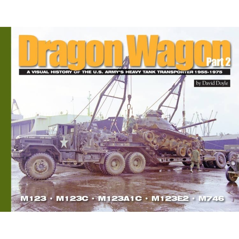 Dragon Wagon Part 2: A Visual History of the U.S. Army' s Heavy Tank Transporter 1955-1975